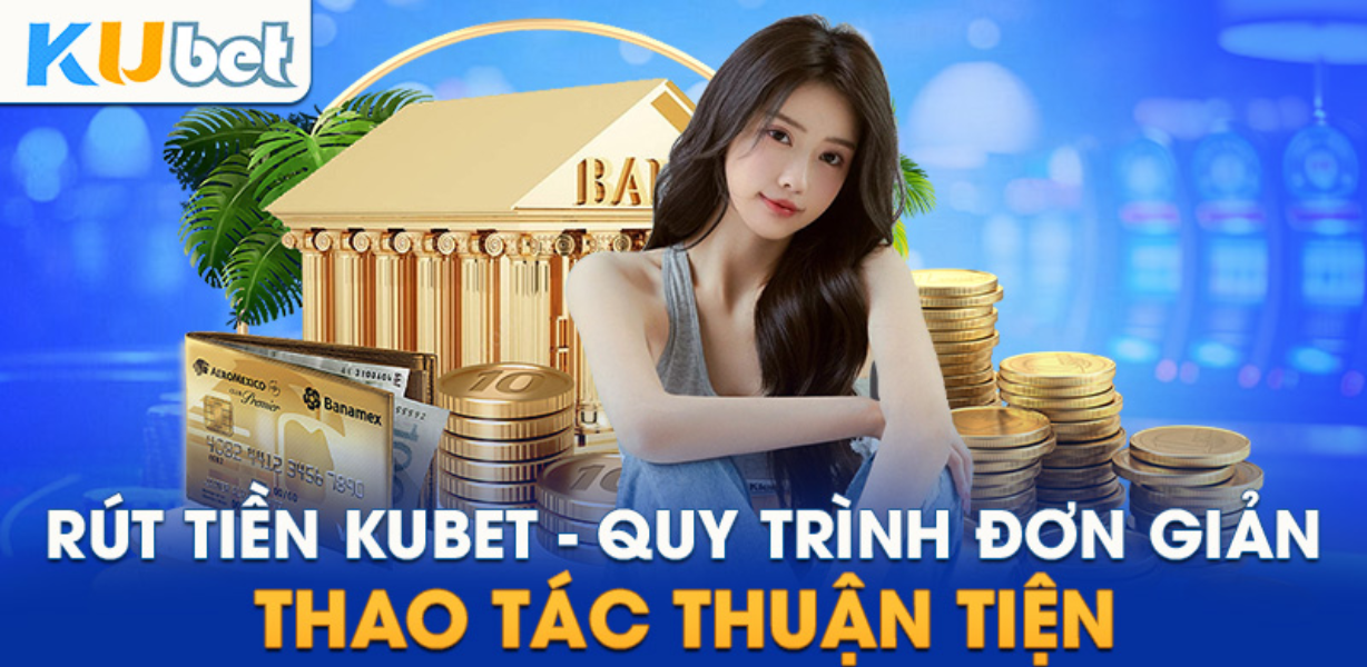 CJ5582 – Hướng Dẫn Rút Tiền Kubet Nhanh Chóng – An Toàn Trong Giao Dịch