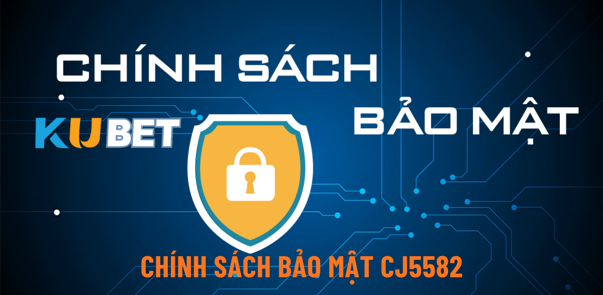 CJ5582 – Chính sách bảo mật toàn diện cho trải nghiệm game an toàn và tin cậy