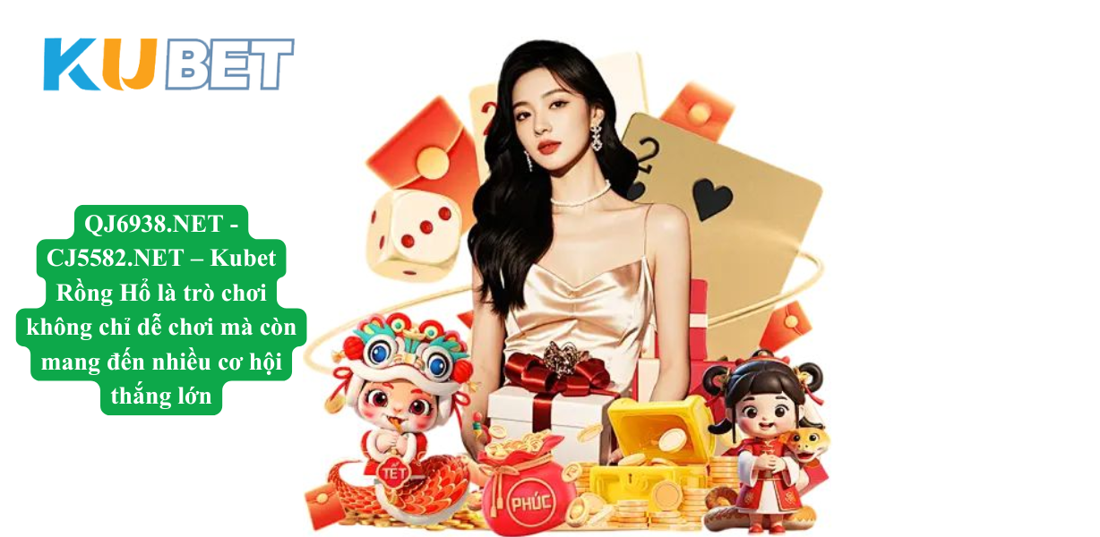 CJ5582.NET – Mẹo chơi Rồng Hổ chắc thắng 90% trên Kubet