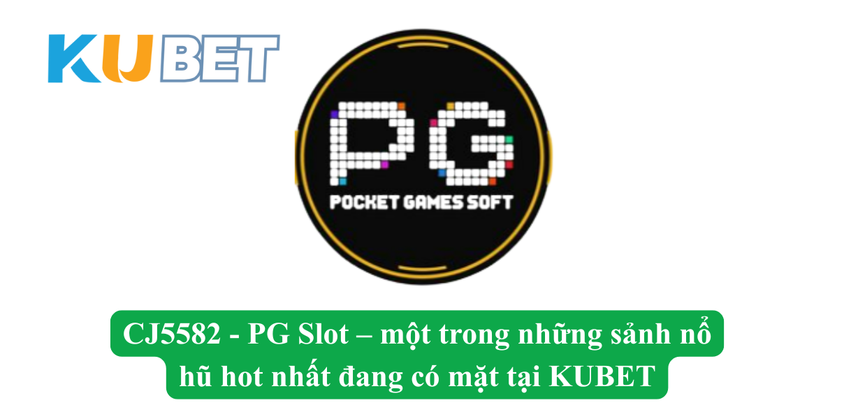 CJ5582.NET – REVIEW Sảnh PG thiên đường nổ hũ số 1 châu Á
